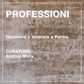 Professioni - Rimanere e lavorare a Parma. - Curatore: Andrea Mora